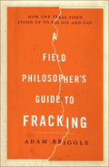 A Field PhilosopherS Guide To Fracking  How One Texas Town Stood Up To Big Oil And Gas