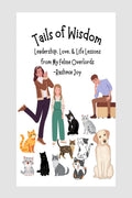Tails of Wisdom: Leadership, Love, & Life Lessons from My Feline Overlords