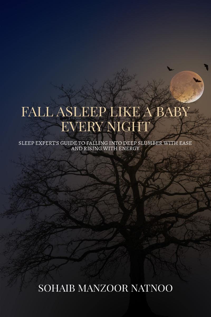 Fall Asleep Like A Baby Every Night : Sleep Experts Guide to Falling into Deep Slumber with Ease and Rising with Energy