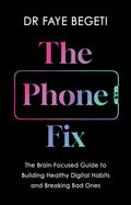 The Phone Fix: The BrainFocused Guide To Building Healthy Digital Habits And Breaking Bad Ones
