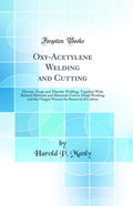 OxyAcetylene Welding and Cutting: Electric, Forge and Thermit Welding, Together with Related Methods and Materials Used in Meta