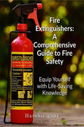 Fire Extinguishers: A Comprehensive Guide to Fire Safety
