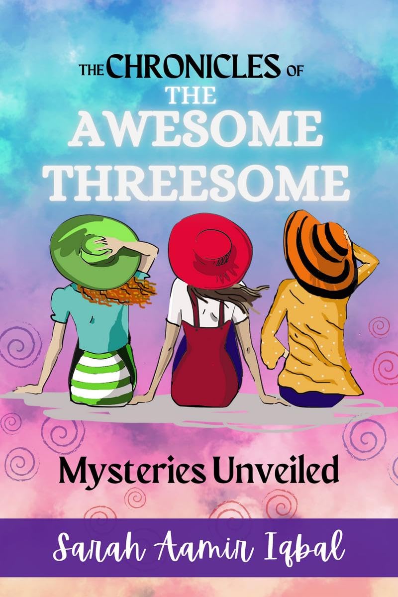 THE CHRONICLES OF THE AWESOME THREESOME: Mysteries Unveiled Sarah Aamir Iqbal