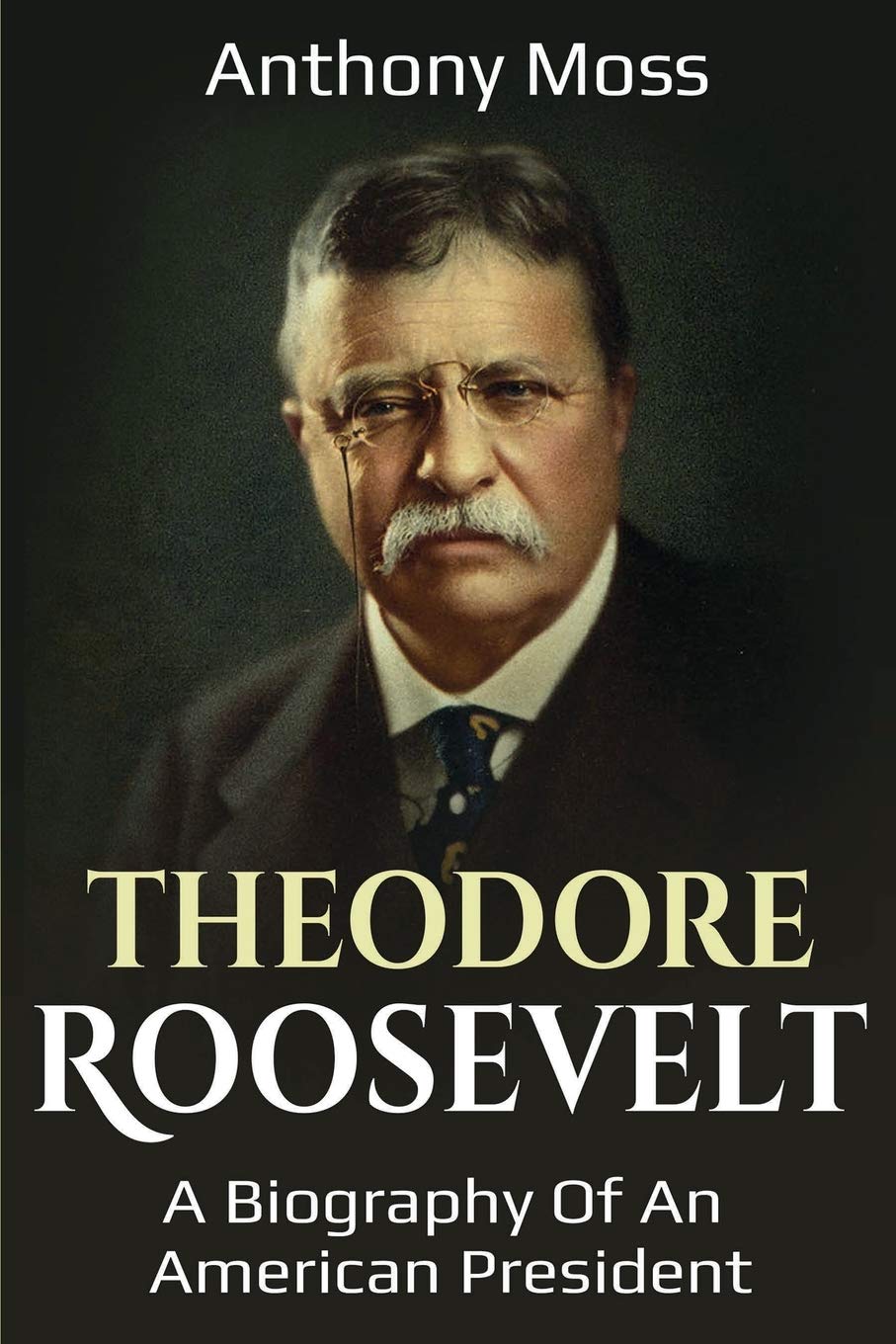 Theodore Roosevelt: A Biography Of An American President