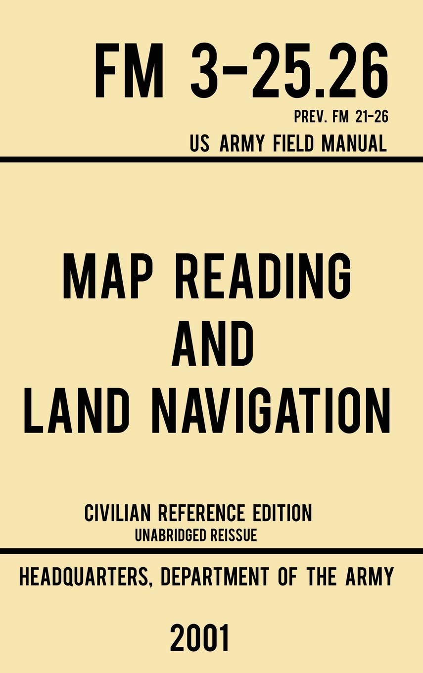 Map Reading And Land Navigation  FM 325.26 US Army Field Manual FM 2126 (2001 Civilian Reference Edition): Unabridged Manual 