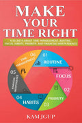 Make Your Time Right: 6 Secrets About TimeManagement, Routine, Focus, Habits, Priority, And Financial Independence