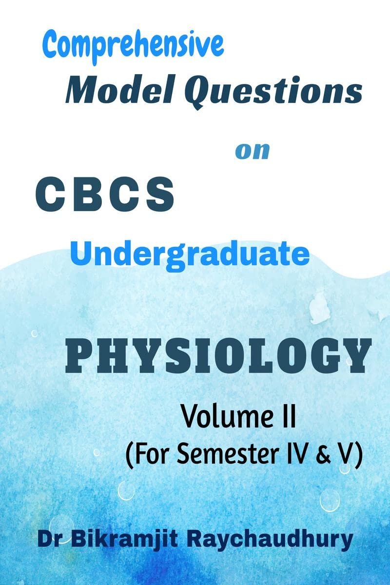 Comprehensive Model Questions On Cbcs Undergraduate Physiology (Volume  Ii): Volume  Ii (For Semester Iv & V)