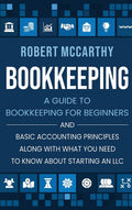 Bookkeeping: A Guide to Bookkeeping for Beginners and Basic Accounting Principles along with What You Need to Know About Startin