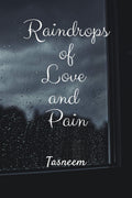Raindrops of Love and Pain : The author describes the Trauma, heartbreaks, betrayals, love, joy, life lessons she has experience