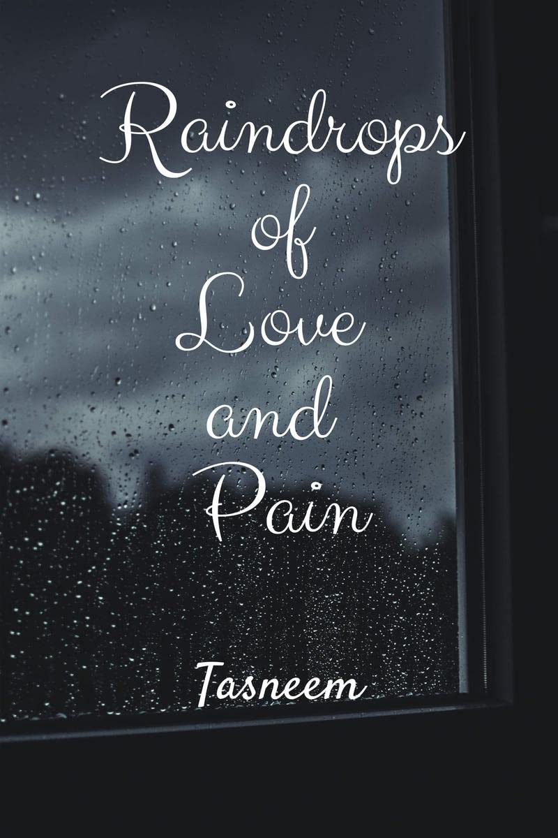 Raindrops of Love and Pain : The author describes the Trauma, heartbreaks, betrayals, love, joy, life lessons she has experience