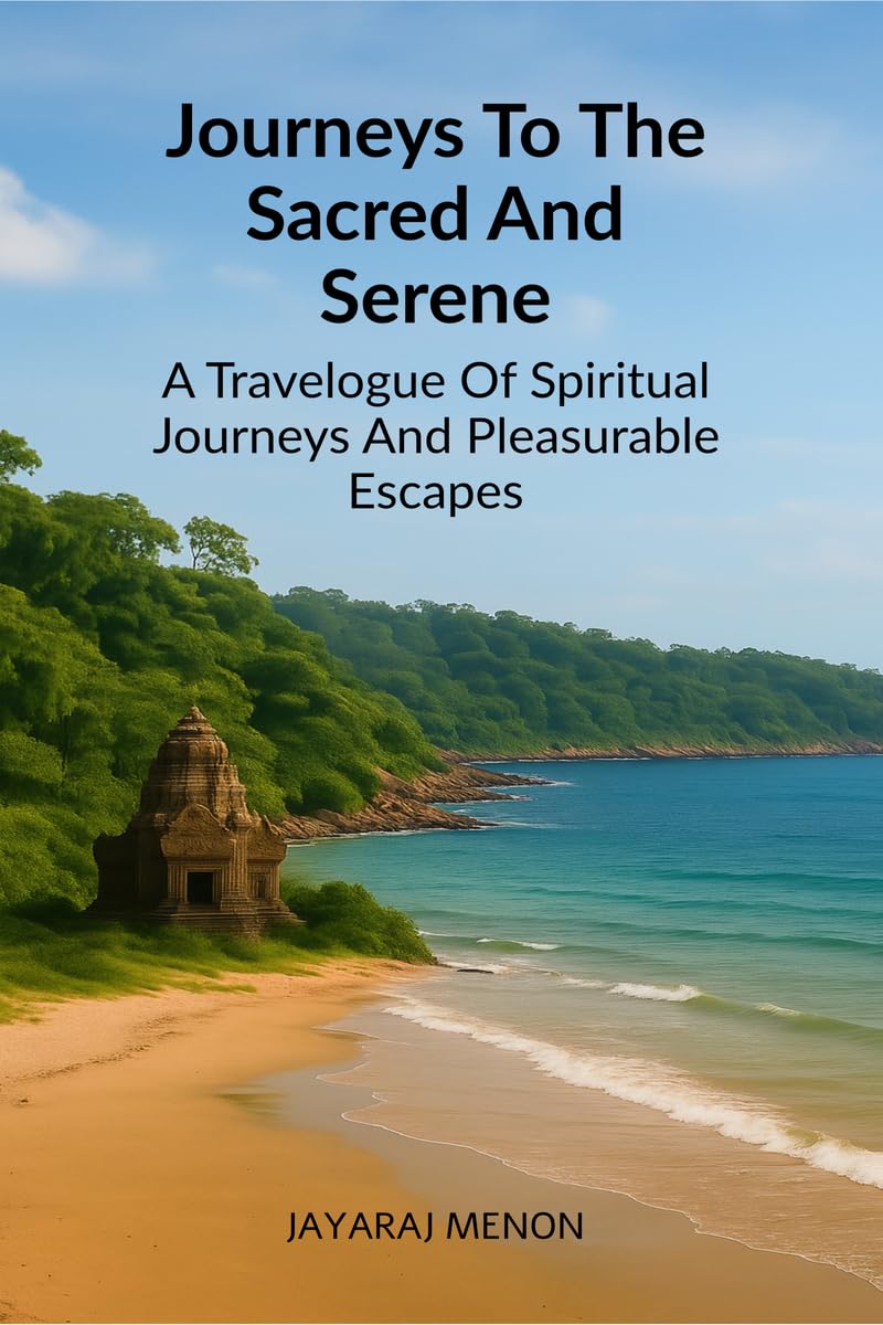 Journeys To The Sacred And Serene: A Travelogue Of Spiritual Journeys And Pleasurable Escapes