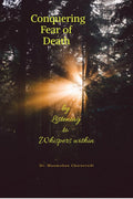 Conquering Fear of Death: by Listening to Whispers within Dr. Manmohan Chaturvedi