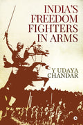 Indias Freedom Fighters in Arms