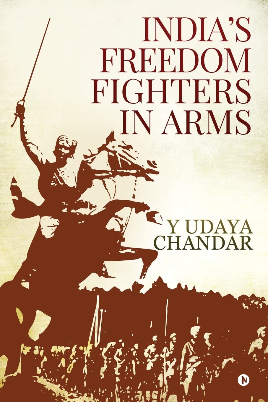 Indias Freedom Fighters in Arms