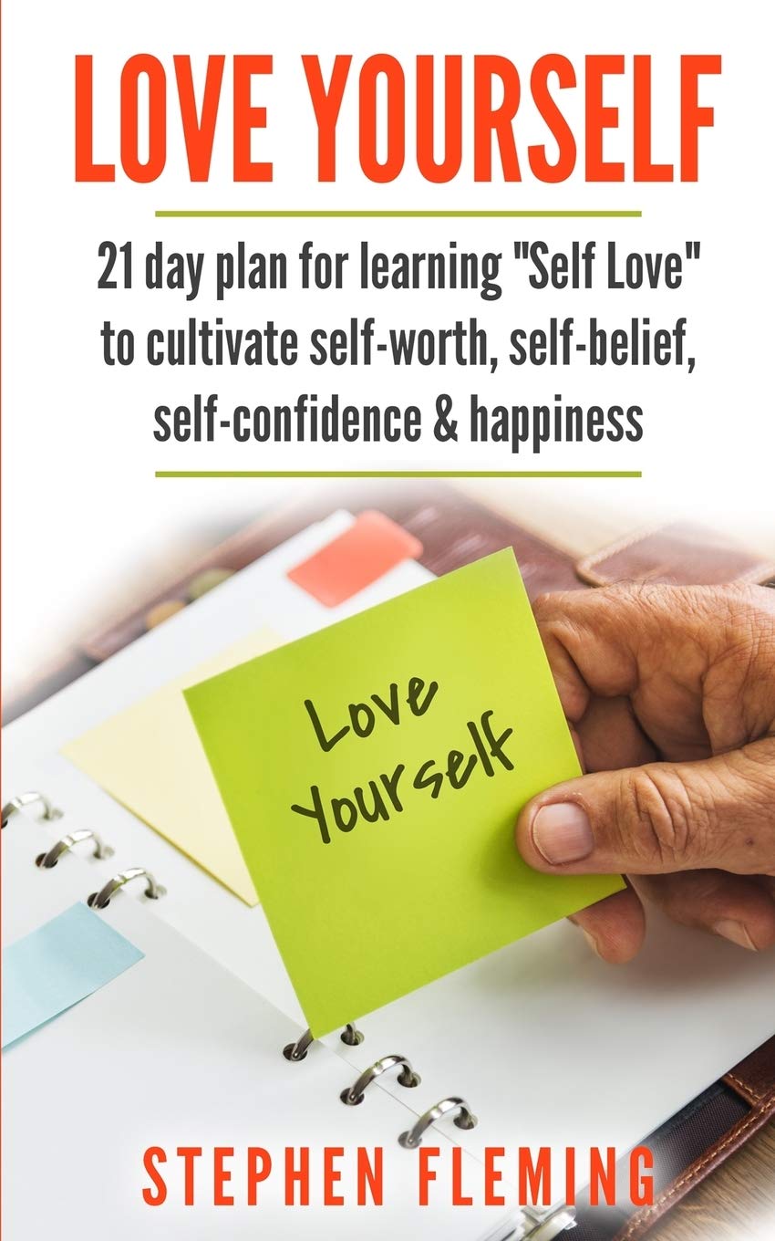 Love Yourself: 21 Day Plan for Learning SelfLove To Cultivate SelfWorth, SelfBelief, SelfConfidence, Happiness