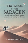 The Lands Of The Saracen Or, Pictures Of Palestine, Asia Minor, Sicily, And Spain