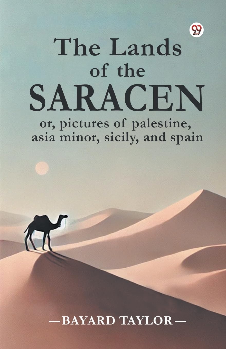 The Lands Of The Saracen Or, Pictures Of Palestine, Asia Minor, Sicily, And Spain