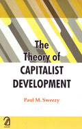 The Theory Of Capitalist Development: Principles Of Marxist Political Economy