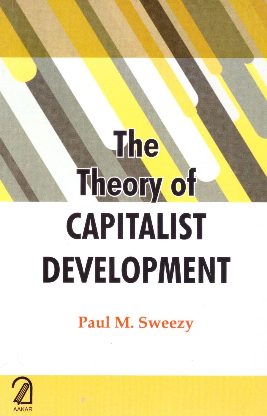 The Theory Of Capitalist Development: Principles Of Marxist Political Economy
