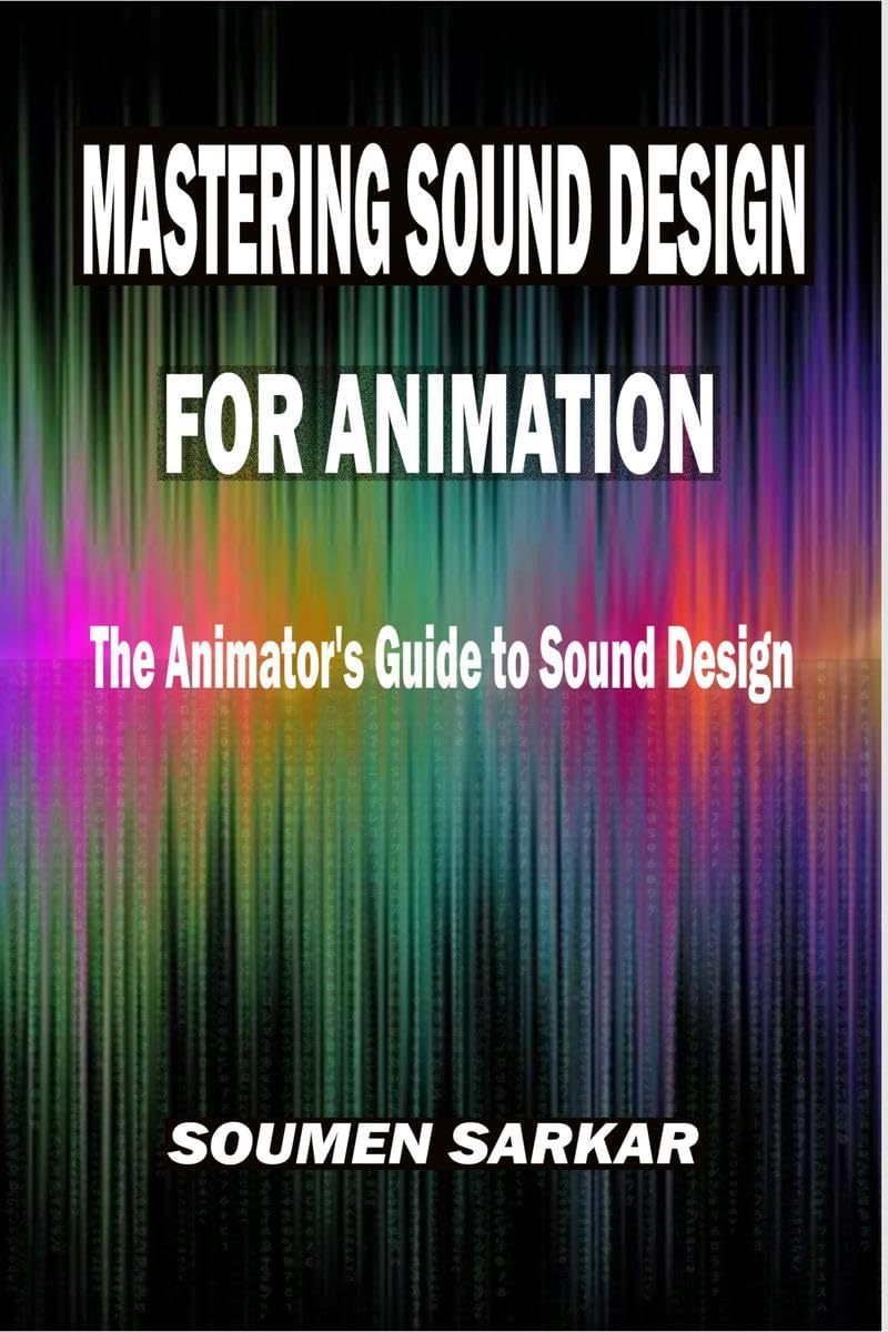 Mastering Sound Design for Animation: The Animators Guide to Sound Design