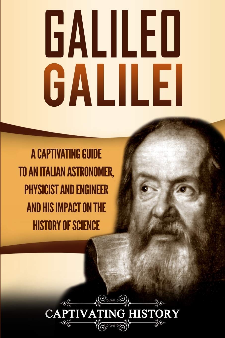 Galileo Galilei: A Captivating Guide to an Italian Astronomer, Physicist, and Engineer and His Impact on the History of Science 