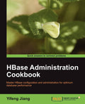 HBase Administration Cookbook: Master Hbase Configuration and Administration for Optimum Database Performance