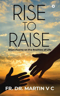 Rise to Raise : Short Poems on the Realities of Life