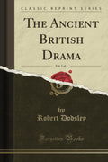 The Ancient British Drama, Vol. 1 of 3 (Classic Reprint)