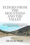 Echoes From The Mountains And The Valley: Stories of my personal life, Society, healthcare and change in Kashmir and Ladakh