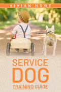 Service Dog Training Guide : StepbyStep Program With All the Fundamentals, Tricks, and Secrets you Need to Get Started Trainin