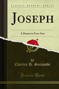 Joseph: A Drama in Four Acts (Classic Reprint)
