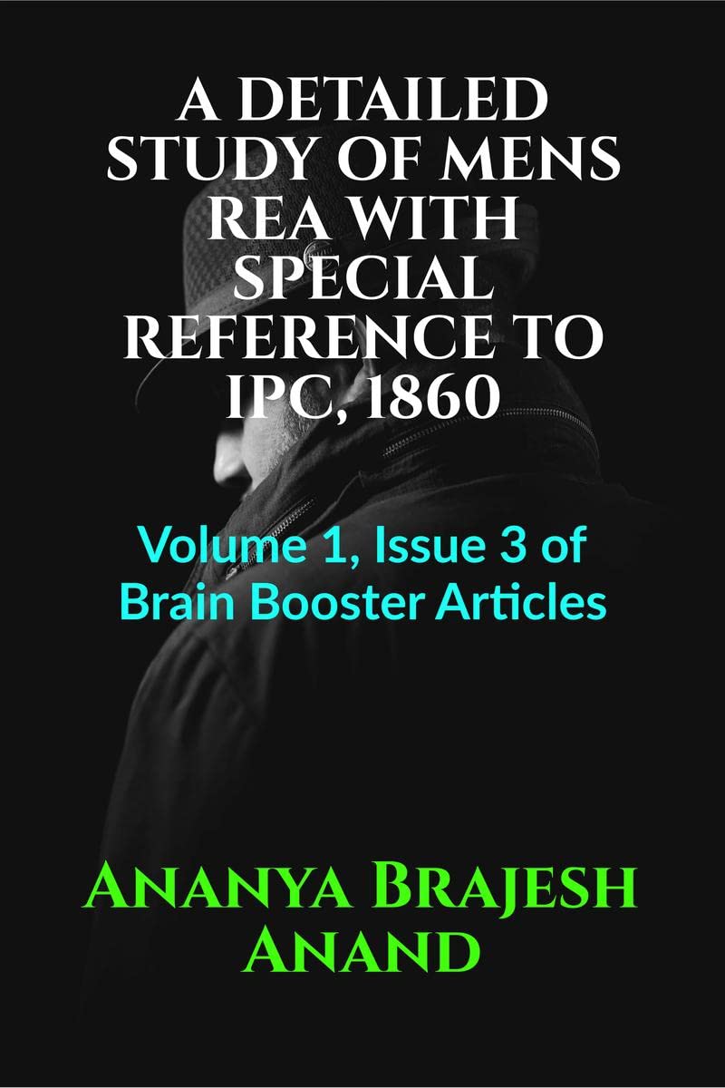 A DETAILED STUDY OF MENS REA WITH SPECIAL REFERENCE TO IPC, 1860: Volume 1, Issue 3 of Brain Booster Articles
