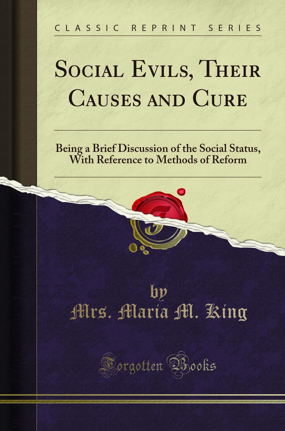 Social Evils, Their Causes and Cure: Being a Brief Discussion of the Social Status, with Reference to Methods of Reform (Classic