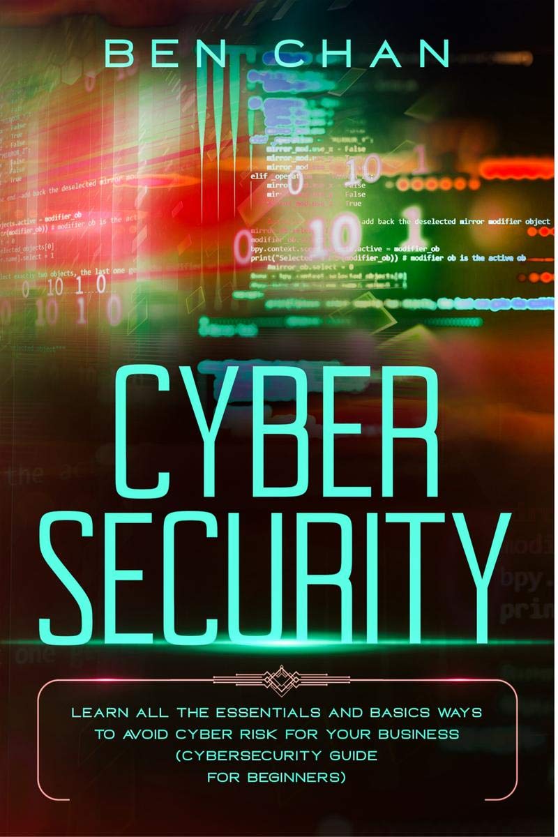 Cyber Security : Learn All The Essentials And Basic Ways To Avoid Cyber Risk For Your Business (Cybersecurity Guide For Beginner