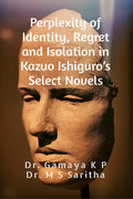Perplexity of Identity, Regret and Isolation in Kazuo Ishiguros Select Novels: A Psychological Study