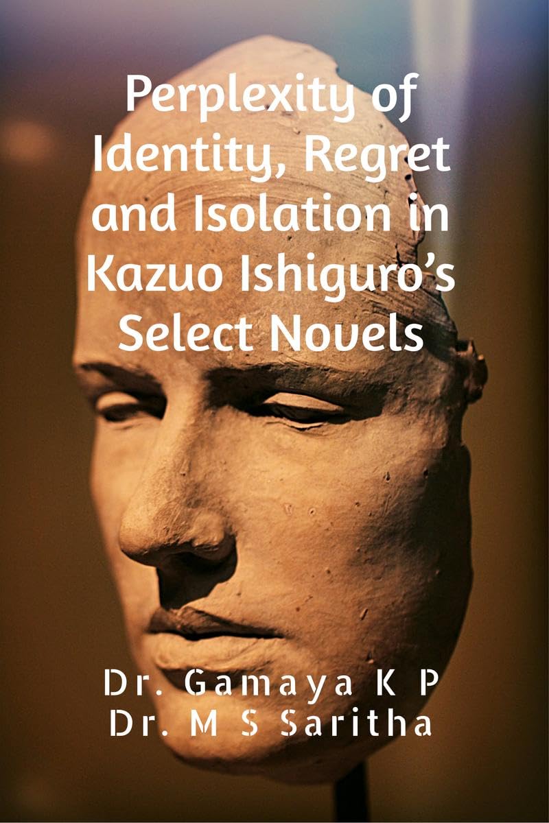 Perplexity of Identity, Regret and Isolation in Kazuo Ishiguros Select Novels: A Psychological Study