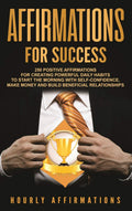 Affirmations for Success: 250 Positive Affirmations for Creating Powerful Daily Habits to Start the Morning with Selfconfidence