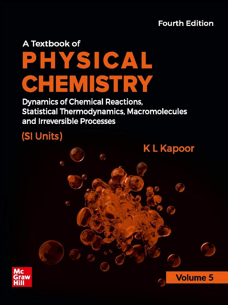 A Textbook of Physical Chemistry  Dynamics of Chemical Reactions, Statistical Thermodynamics, Macromolecules and Irreversible P