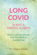 LONG COVID IS NOT A MENTAL ILLNESS: Post Covid Syndrome and the Medical Gaslighting