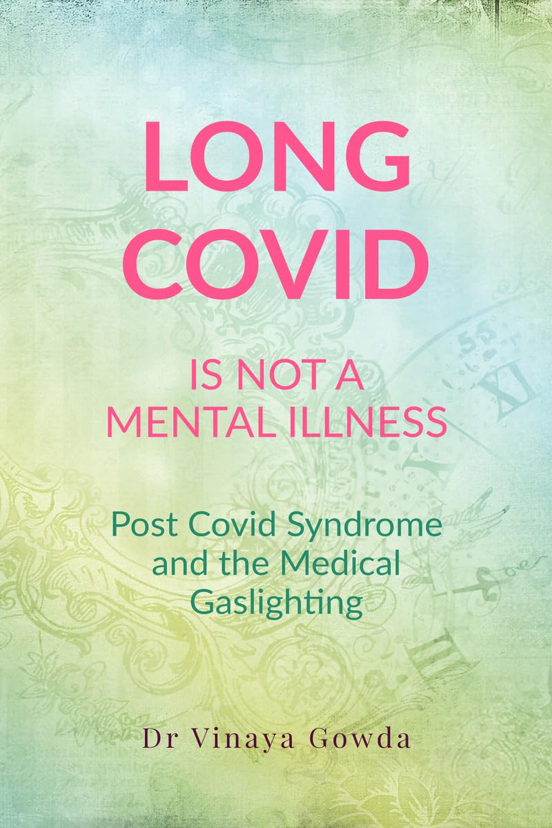 LONG COVID IS NOT A MENTAL ILLNESS: Post Covid Syndrome and the Medical Gaslighting