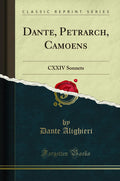 Dante, Petrarch, Camoens: Cxxiv Sonnets (Classic Reprint)