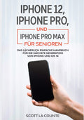 iPhone 12, iPhone Pro, und iPhone Pro Max Fr Senioren: Das Lcherlich Einfache Handbuch Fr Die Nchste Generation Von iPhone Und i