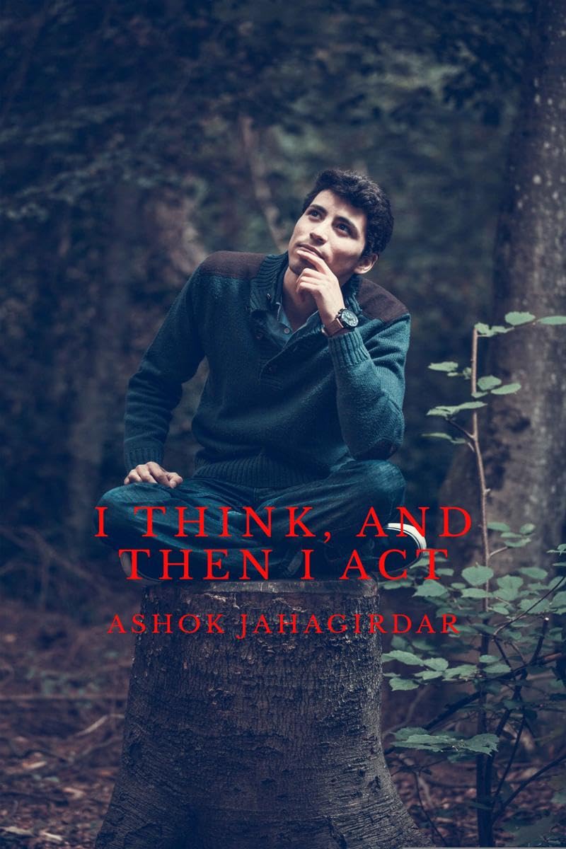 I THINK, AND THEN I ACT : .. It seems to make more sense