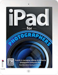 iPad For Photographers 2nd edition: A Guide to Managing, Editing, and Displaying Photographs Using Your iPad