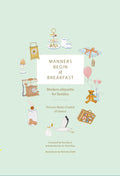 Manners Begin at Breakfast: Modern Etiquette for Families Revised and Updated Edition