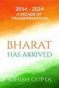 Bharat Has Arrived: 2014  2024 A Decade of Transformation