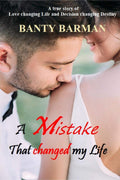 A Mistake That changed my Life : A true story of Love changing Life and Decision changing Destiny