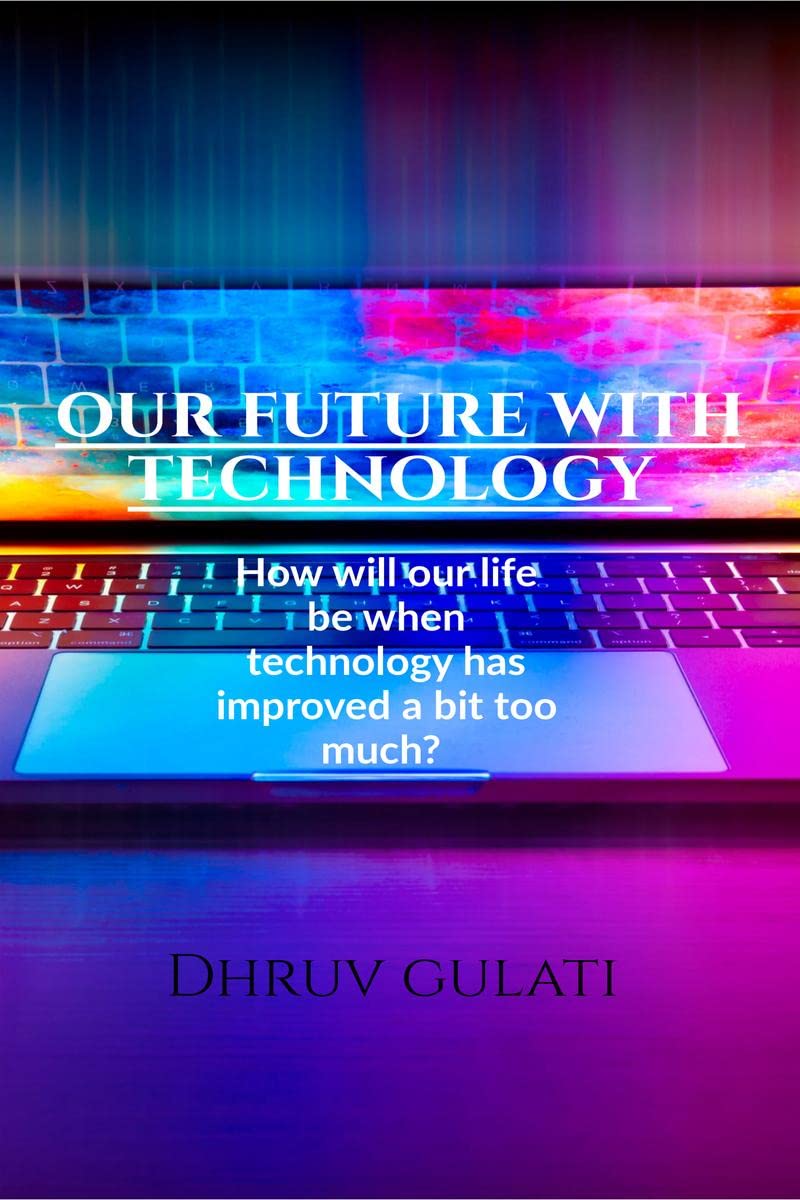 Our future with technology: This is a book that explains the future technology has improved a lot and how we have to act in that