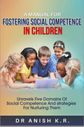A Manual For Fostering Social Competence In Children : Unravels Five Domains Of Social Competence And Strategies For Nurturing T