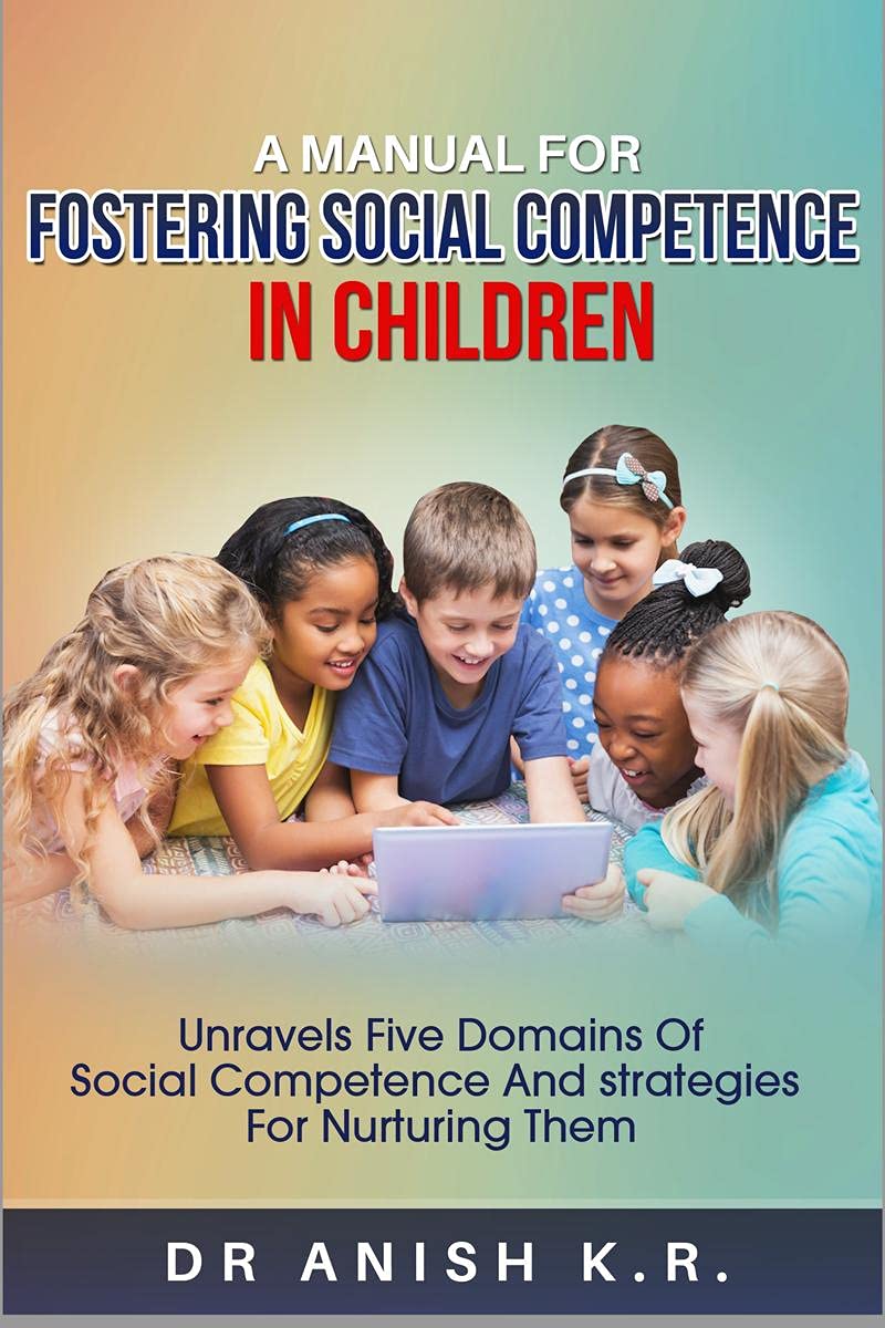 A Manual For Fostering Social Competence In Children : Unravels Five Domains Of Social Competence And Strategies For Nurturing T